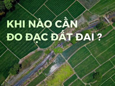 ĐO ĐẠC ĐẤT ĐAI LÀ GÌ? KHI NÀO THÌ PHẢI ĐO ĐẠC